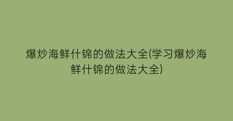 “爆炒海鲜什锦的做法大全(学习爆炒海鲜什锦的做法大全)