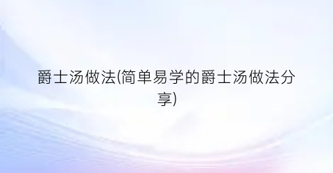 爵士汤做法(简单易学的爵士汤做法分享)