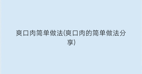 “爽口肉简单做法(爽口肉的简单做法分享)