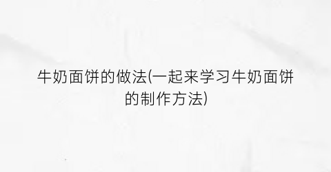 “牛奶面饼的做法(一起来学习牛奶面饼的制作方法)