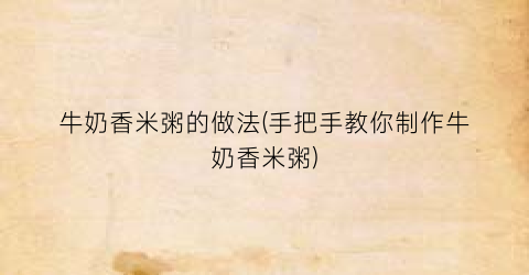 牛奶香米粥的做法(手把手教你制作牛奶香米粥)