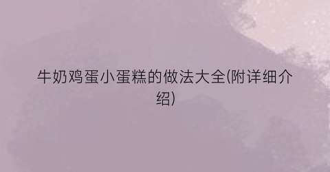 牛奶鸡蛋小蛋糕的做法大全(附详细介绍)