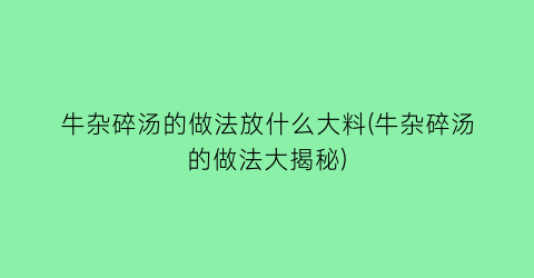 牛杂碎汤的做法放什么大料(牛杂碎汤的做法大揭秘)
