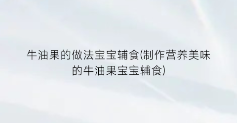 “牛油果的做法宝宝辅食(制作营养美味的牛油果宝宝辅食)