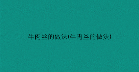 牛肉丝的做法(牛肉丝的做法)