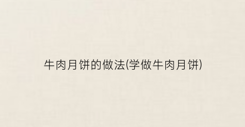 牛肉月饼的做法(学做牛肉月饼)
