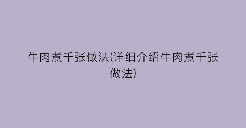 牛肉煮千张做法(详细介绍牛肉煮千张做法)