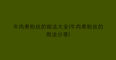 “牛肉煮粉丝的做法大全(牛肉煮粉丝的做法分享)