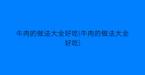 牛肉的做法大全好吃(牛肉的做法大全好吃)