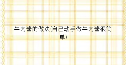 “牛肉酱的做法(自己动手做牛肉酱很简单)