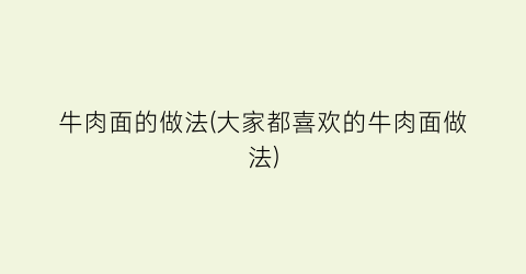 “牛肉面的做法(大家都喜欢的牛肉面做法)