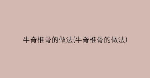 牛脊椎骨的做法(牛脊椎骨的做法)