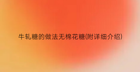 牛轧糖的做法无棉花糖(附详细介绍)