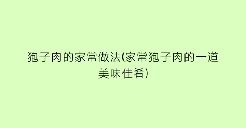 “狍子肉的家常做法(家常狍子肉的一道美味佳肴)