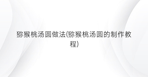 猕猴桃汤圆做法(猕猴桃汤圆的制作教程)