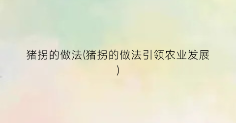 猪拐的做法(猪拐的做法引领农业发展)