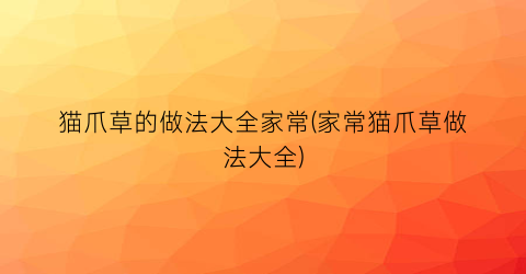猫爪草的做法大全家常(家常猫爪草做法大全)
