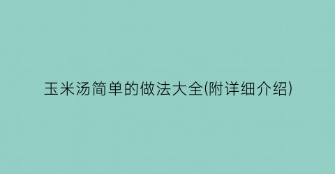 “玉米汤简单的做法大全(附详细介绍)