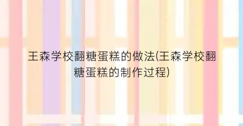 王森学校翻糖蛋糕的做法(王森学校翻糖蛋糕的制作过程)