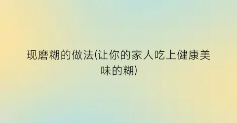 现磨糊的做法(让你的家人吃上健康美味的糊)