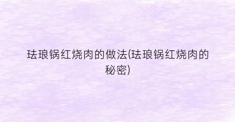 珐琅锅红烧肉的做法(珐琅锅红烧肉的秘密)