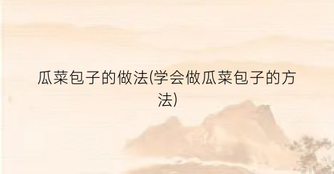 瓜菜包子的做法(学会做瓜菜包子的方法)