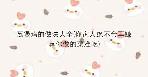瓦煲鸡的做法大全(你家人绝不会再嫌弃你做的菜难吃)