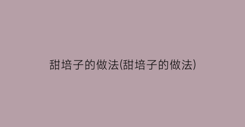 甜培子的做法(甜培子的做法)