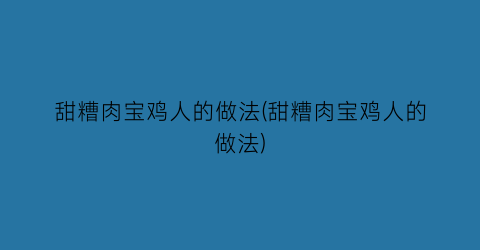 甜糟肉宝鸡人的做法(甜糟肉宝鸡人的做法)