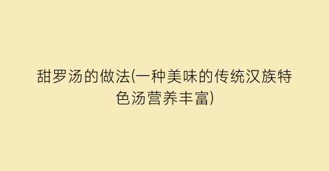 甜罗汤的做法(一种美味的传统汉族特色汤营养丰富)