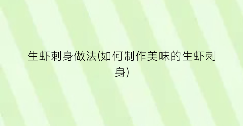 生虾刺身做法(如何制作美味的生虾刺身)