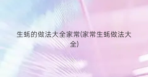 生蚝的做法大全家常(家常生蚝做法大全)