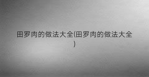田罗肉的做法大全(田罗肉的做法大全)