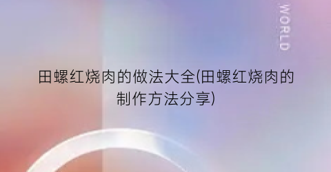 田螺红烧肉的做法大全(田螺红烧肉的制作方法分享)
