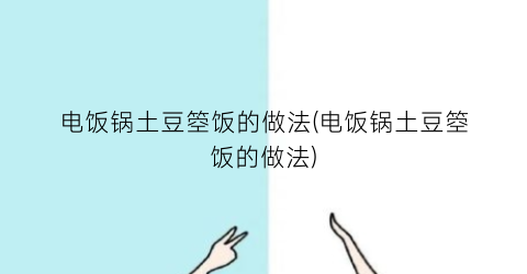电饭锅土豆箜饭的做法(电饭锅土豆箜饭的做法)