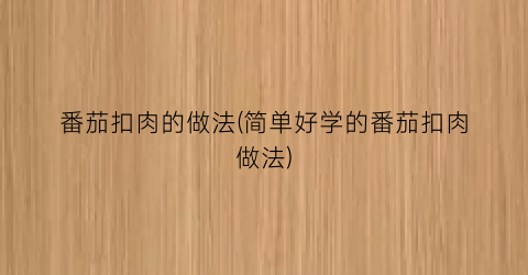 番茄扣肉的做法(简单好学的番茄扣肉做法)