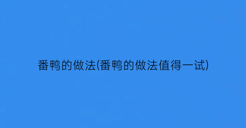 “番鸭的做法(番鸭的做法值得一试)