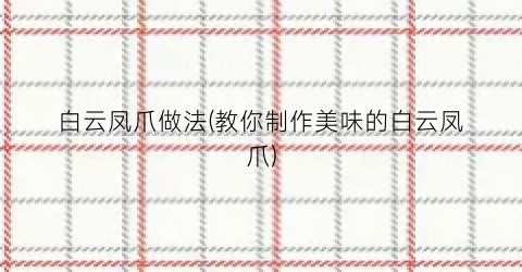 白云凤爪做法(教你制作美味的白云凤爪)