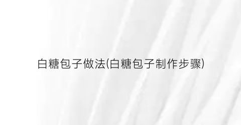 白糖包子做法(白糖包子制作步骤)