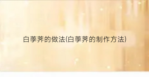 白荸荠的做法(白荸荠的制作方法)