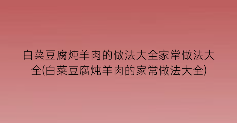白菜豆腐炖羊肉的做法大全家常做法大全(白菜豆腐炖羊肉的家常做法大全)