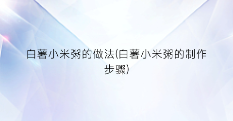 白薯小米粥的做法(白薯小米粥的制作步骤)