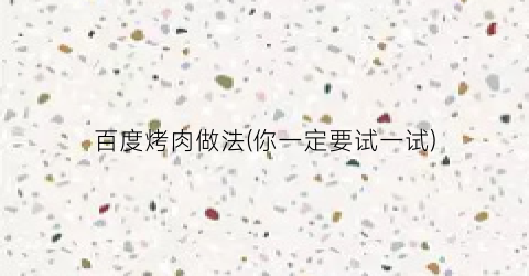 百度烤肉做法(你一定要试一试)