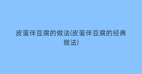 “皮蛋伴豆腐的做法(皮蛋伴豆腐的经典做法)