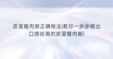 皮蛋瘦肉粥正确做法(教你一步步做出口感丝滑的皮蛋瘦肉粥)