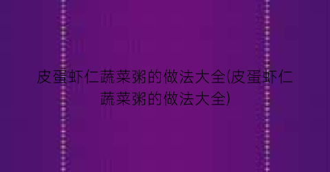 皮蛋虾仁蔬菜粥的做法大全(皮蛋虾仁蔬菜粥的做法大全)