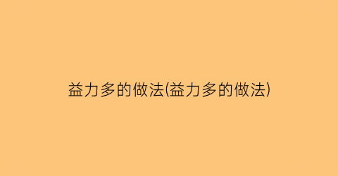 “益力多的做法(益力多的做法)