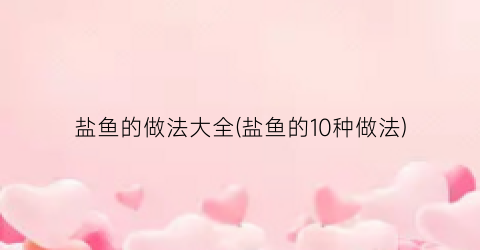 “盐鱼的做法大全(盐鱼的10种做法)