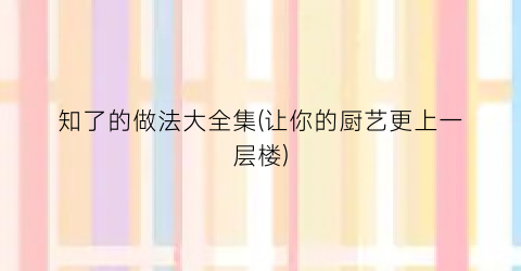 “知了的做法大全集(让你的厨艺更上一层楼)