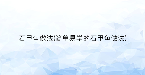 石甲鱼做法(简单易学的石甲鱼做法)